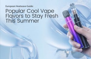 European Heatwave Guide : European Heatwave: Which Cool Vape Flavors Keep You Fresh Discreetly?