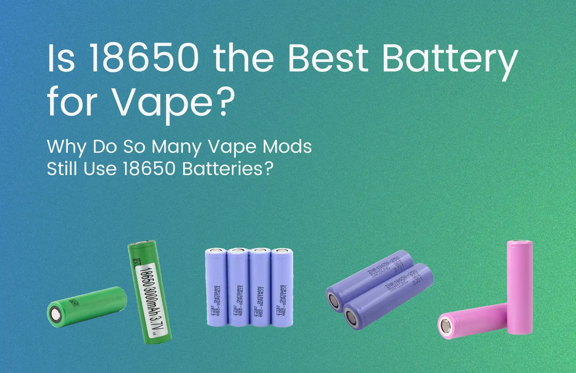 Why Do So Many Vape Mods Still Use 18650 Batteries? -myvapor blog