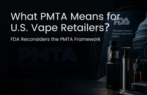 FDA Reconsiders the PMTA Framework — What U.S. Vape Retailers Need to Know